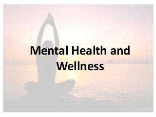Mental Health and
Wellness
 