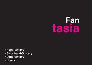Fan
                      tasia
• High Fantasy
• Sword-and-Sorcery
• Dark Fantasy
• Horror
 