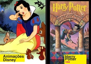 Animações   Harry
Disney      Potter
            1992
 