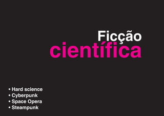 Ficção
                 científica
• Hard science
• Cyberpunk
• Space Opera
• Steampunk
 