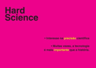 Hard
Science

          • Interesse na precisão científica

               • Muitas vezes, a tecnologia
          é mais importante que a história.
 