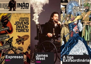 Expresso   James   A liga
2011
           West    Extraordinária
           1999
 