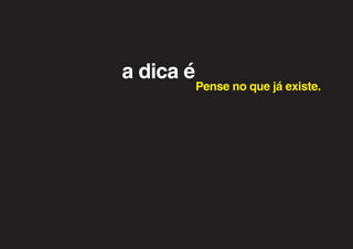 a dica é
           Pense no que já existe.
 