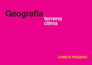 Geografia terreno
           clima




                   COMECE PEQUENO
 