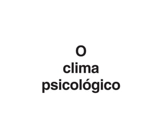 O
   clima
psicológico
 