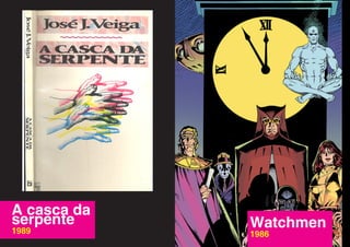 A casca da
serpente     Watchmen
1989         1986
 