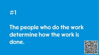16
#1
The people who do the work
determine how the work is
done.
 