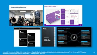 42
Sources: BT Canvas team; MB.io; Duke Energy; Allstate; "Take DevOps to 11 and Sprinkle Cloud on it with Rainbows and Unicorns," Matt Curry, s1p 2017. “Improve
Developer Productivity with Platform as a Product,” VMware Explore, Nov. 2022.
 