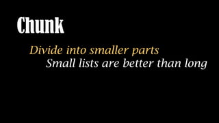 Chunk
Divide into smaller parts
Small lists are better than long
Organize by categories
Theorist, parts of body, etc.
 