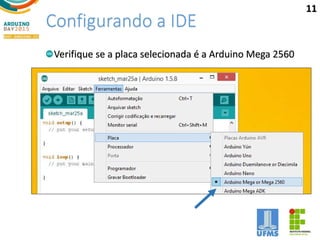 Configurando a IDE
Verifique se a placa selecionada é a Arduino Mega 2560
11
 