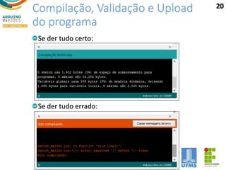 Compilação, Validação e Upload
do programa
Se der tudo certo:
Se der tudo errado:
20
 