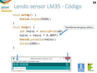 Lendo sensor LM35 - Código
Transforma em graus célsius
34
 