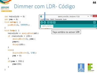 Dimmer com LDR- Código
Faça sombra no sensor LDR
44
 