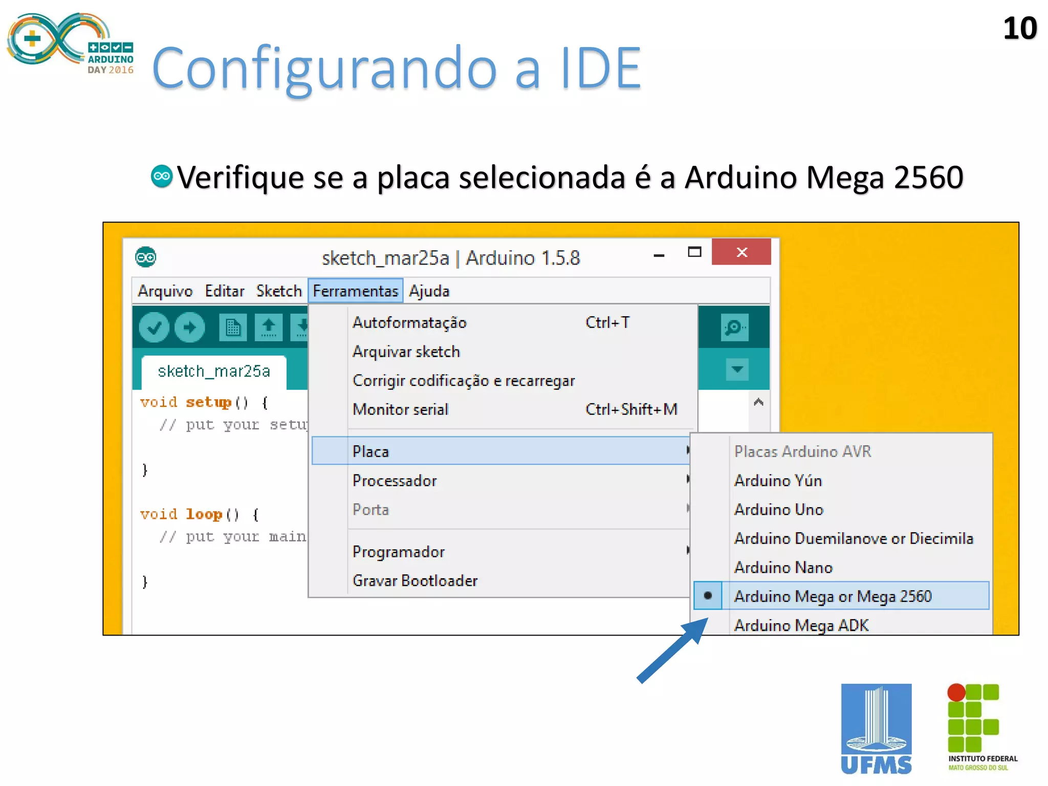 Configurando a IDE
Verifique se a placa selecionada é a Arduino Mega 2560
10
 