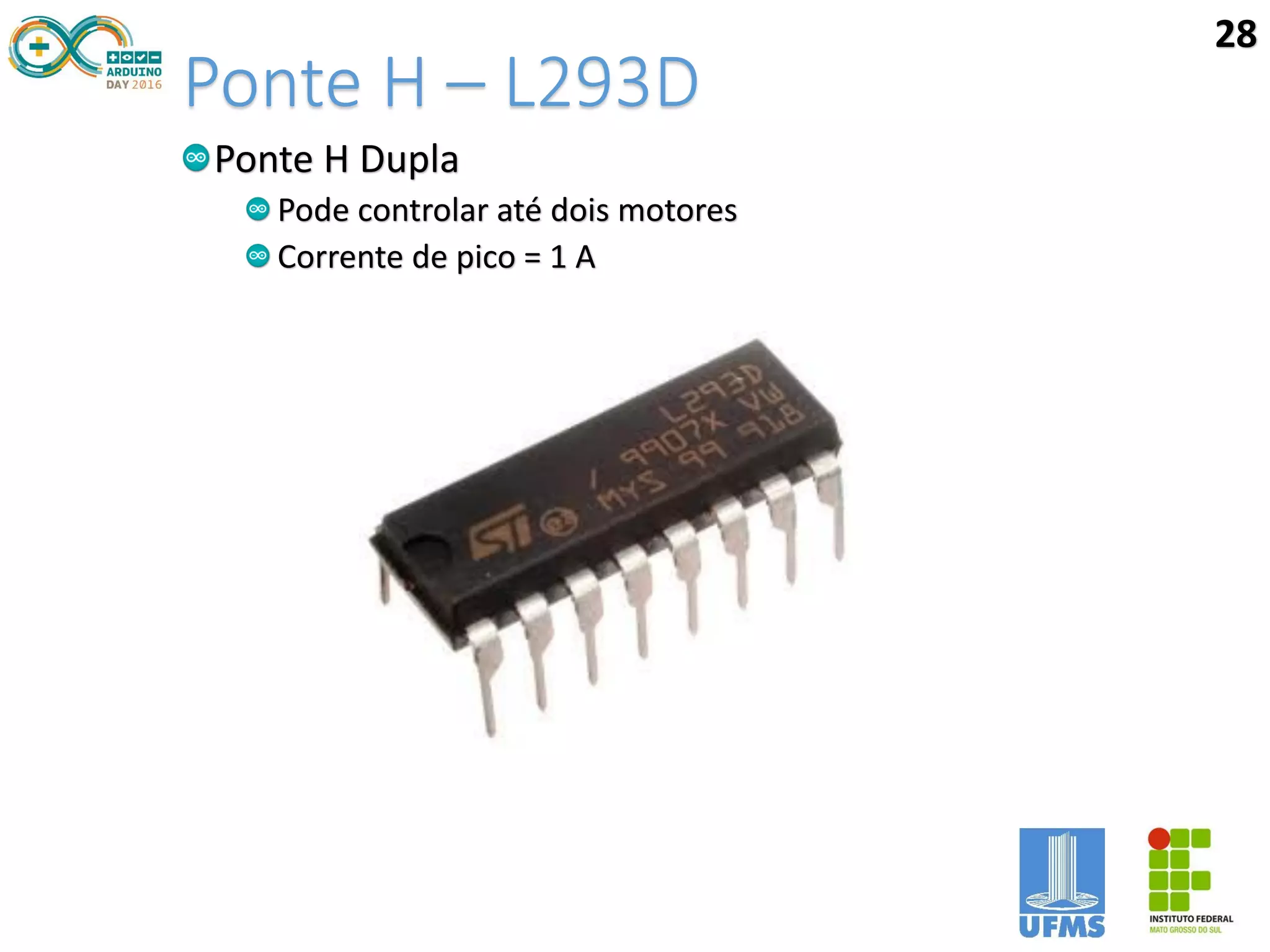 Ponte H – L293D
Ponte H Dupla
Pode controlar até dois motores
Corrente de pico = 1 A
28
 