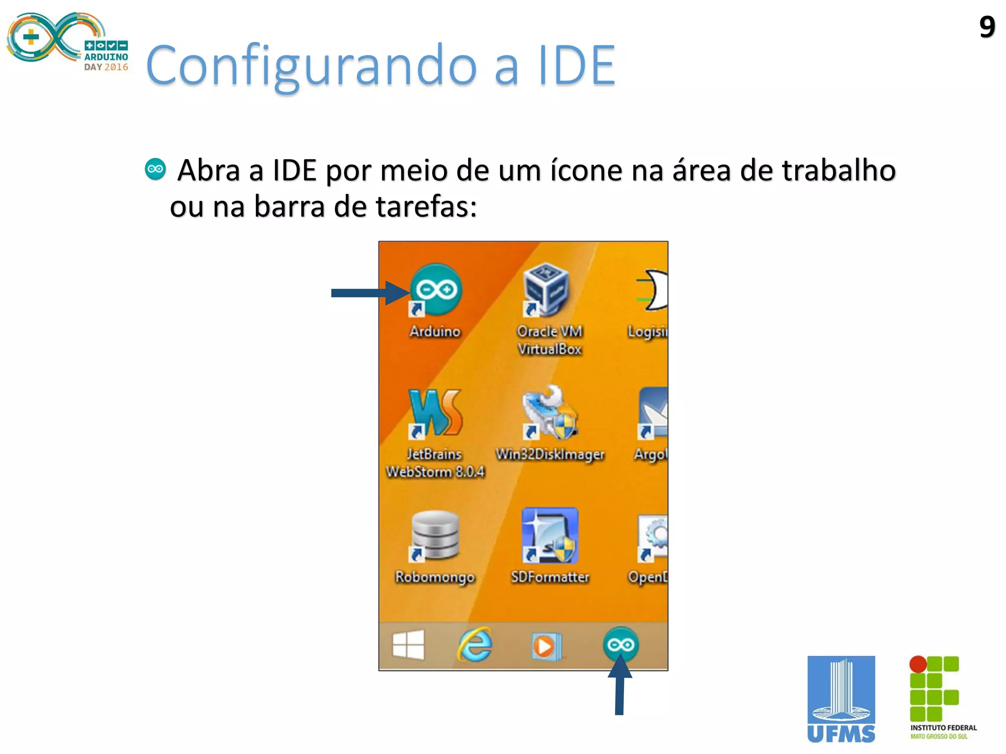Configurando a IDE
Abra a IDE por meio de um ícone na área de trabalho
ou na barra de tarefas:
9
 