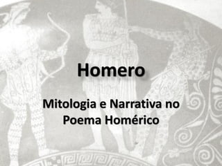 Homero
Mitologia e Narrativa no
   Poema Homérico
 