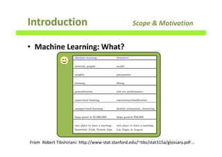 • Machine Learning: What?
Introduction Scope & Motivation
14From Robert Tibshiriani: http://www-stat.stanford.edu/~tibs/stat315a/glossary.pdf
 