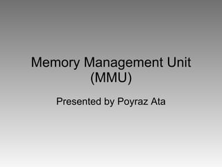 Memory Management Unit (MMU) Presented by Poyraz Ata