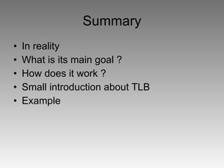 Summary In reality What is its main goal ? How does it work ? Small introduction about TLB Example