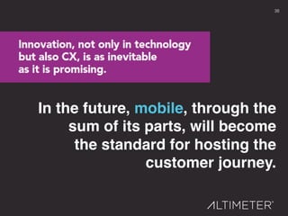 38!
In the future, mobile, through the
sum of its parts, will become  
the standard for hosting the
customer journey.!
 