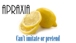 Apraxia
Can’timitateorpretend