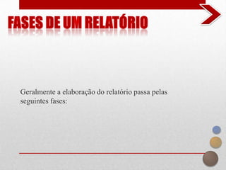 Geralmente a elaboração do relatório passa pelas
seguintes fases:
 