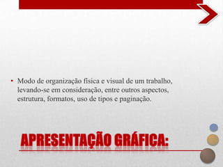 • Modo de organização física e visual de um trabalho,
  levando-se em consideração, entre outros aspectos,
  estrutura, formatos, uso de tipos e paginação.
 