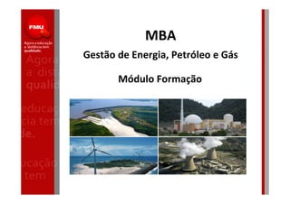 MBA
Gestão de Energia, Petróleo e Gás
Módulo Formação
 
