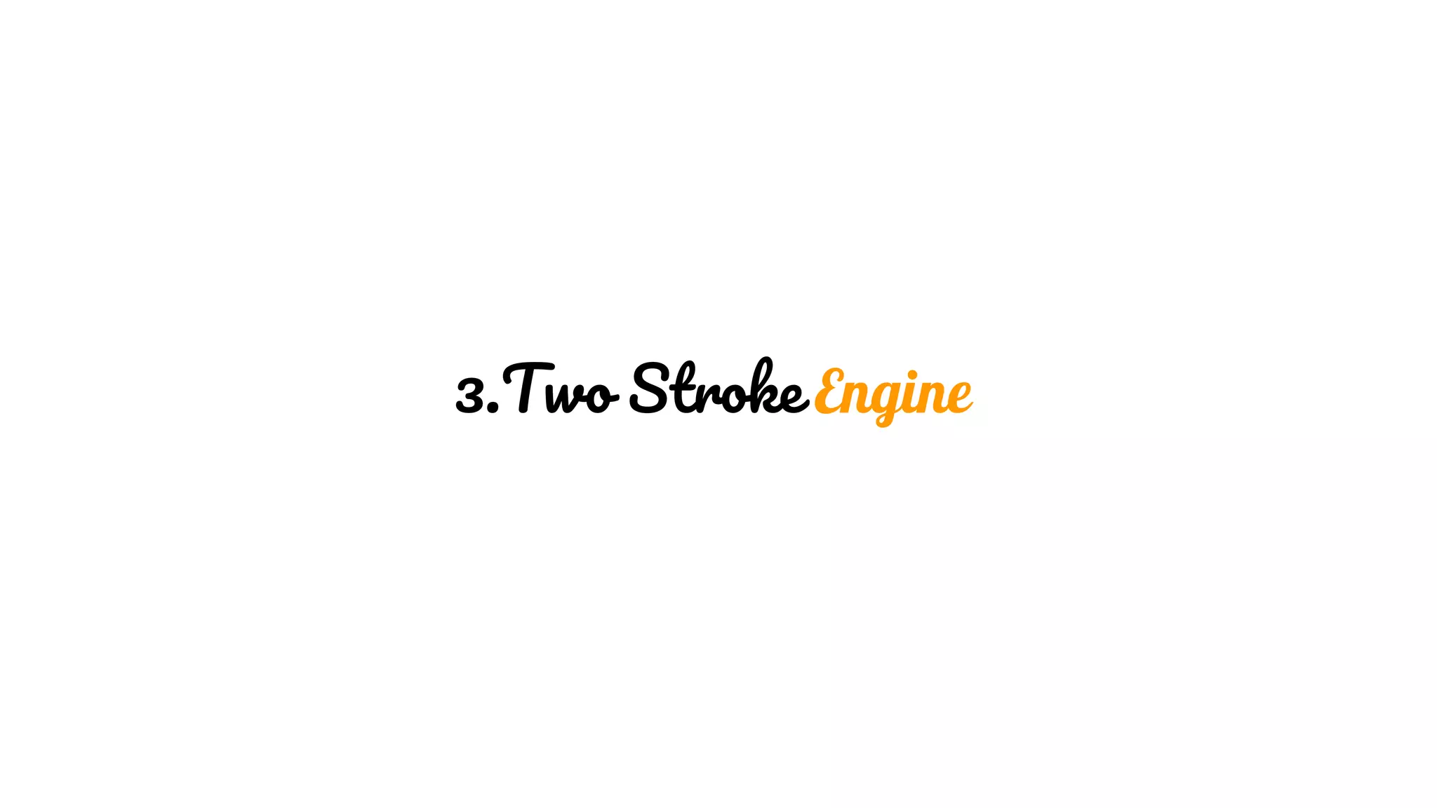 3.Two Stroke Engine
 