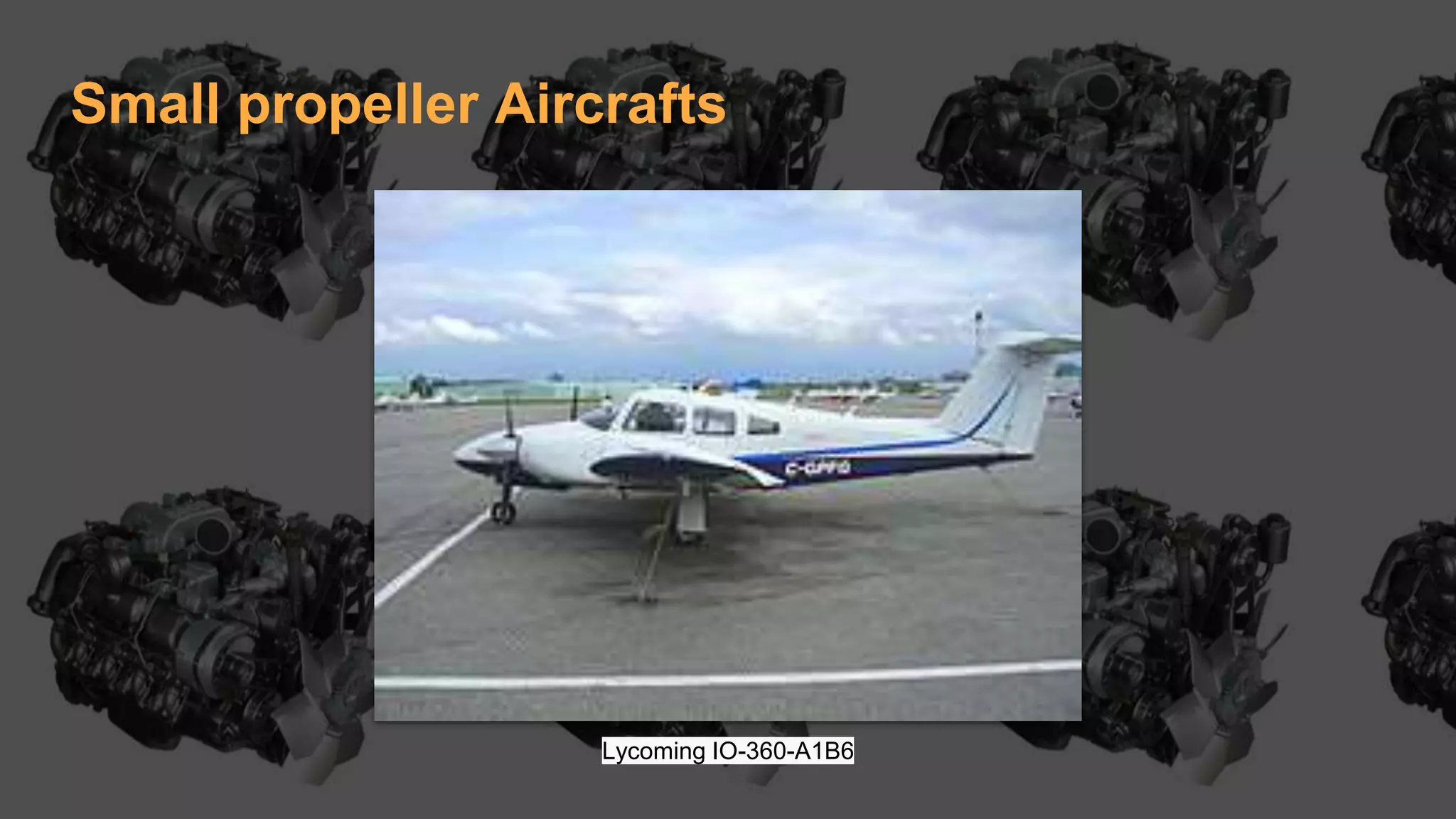 Small propeller Aircrafts
Lycoming IO-360-A1B6
 