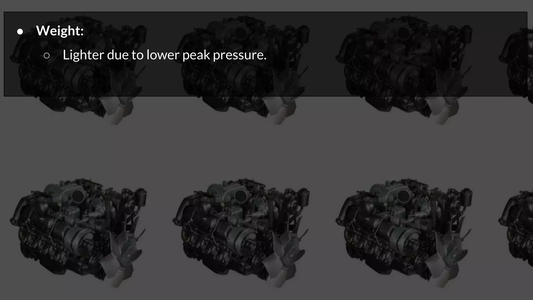 ● Weight:
○ Lighter due to lower peak pressure.
 