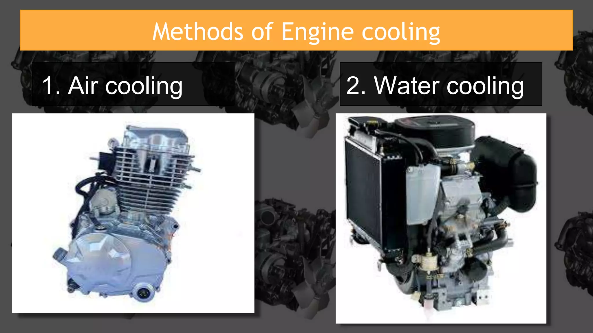 Methods of Engine cooling
1. Air cooling 2. Water cooling
 