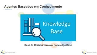 Agentes Baseados em Conhecimento
Base de Conhecimento ou Knowledge Base
 
