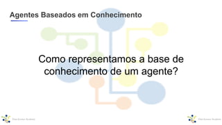 Agentes Baseados em Conhecimento
Como representamos a base de
conhecimento de um agente?
 
