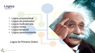 37
Lógica
• Lógica proposicional
• Lógica de predicados
• Lógica multivalorada
• Lógica modal
• Lógica temporal
• Lógica paraconsistente
Lógica de Primeira Ordem
 