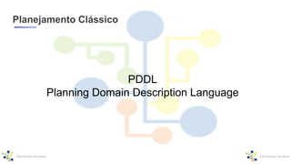 Planejamento Clássico
PDDL
Planning Domain Description Language
 