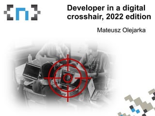 WhoamI
Developer in a digital
crosshair, 2022 edition
Mateusz Olejarka
 