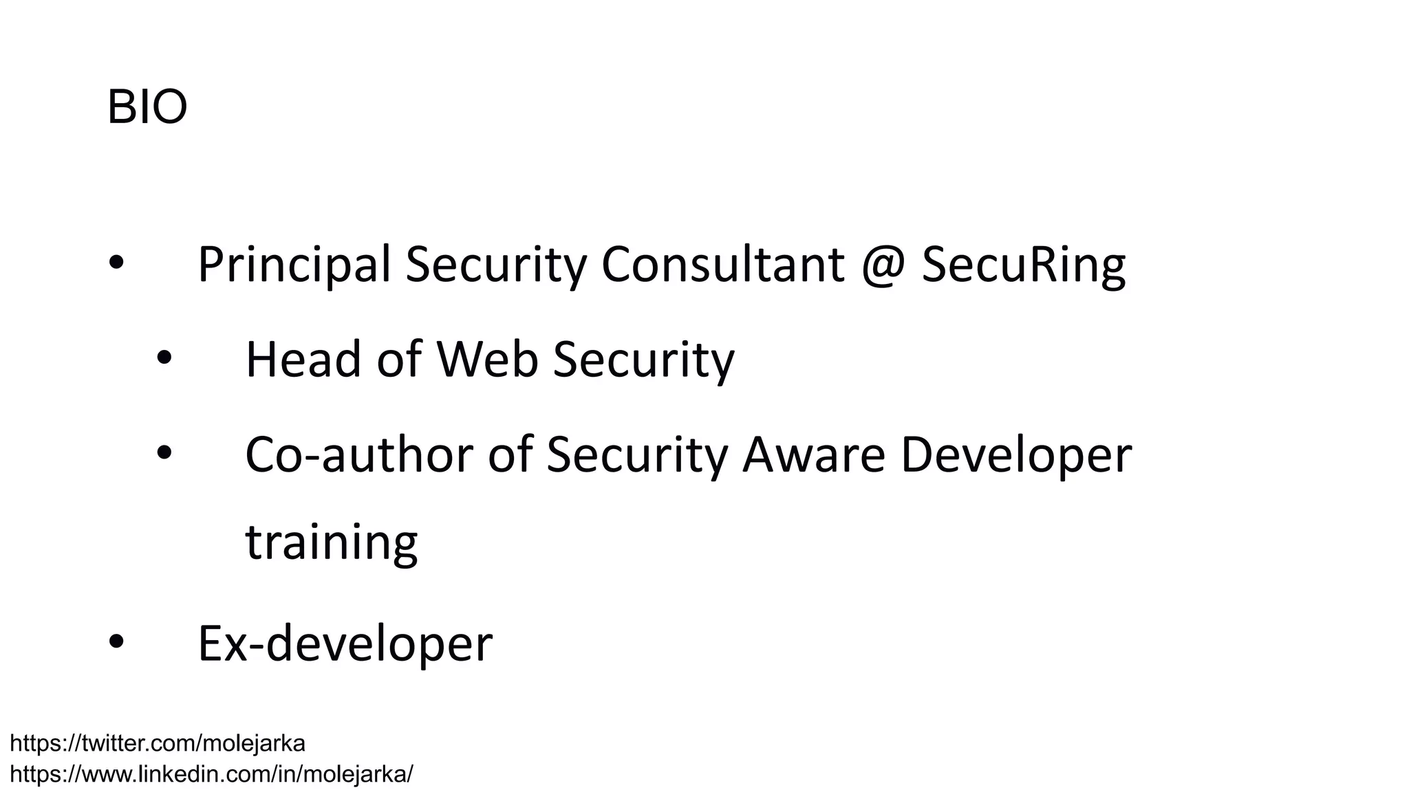 BIO
• Principal Security Consultant @ SecuRing
• Head of Web Security
• Co-author of Security Aware Developer
training
• Ex-developer
https://www.linkedin.com/in/molejarka/
https://twitter.com/molejarka
 