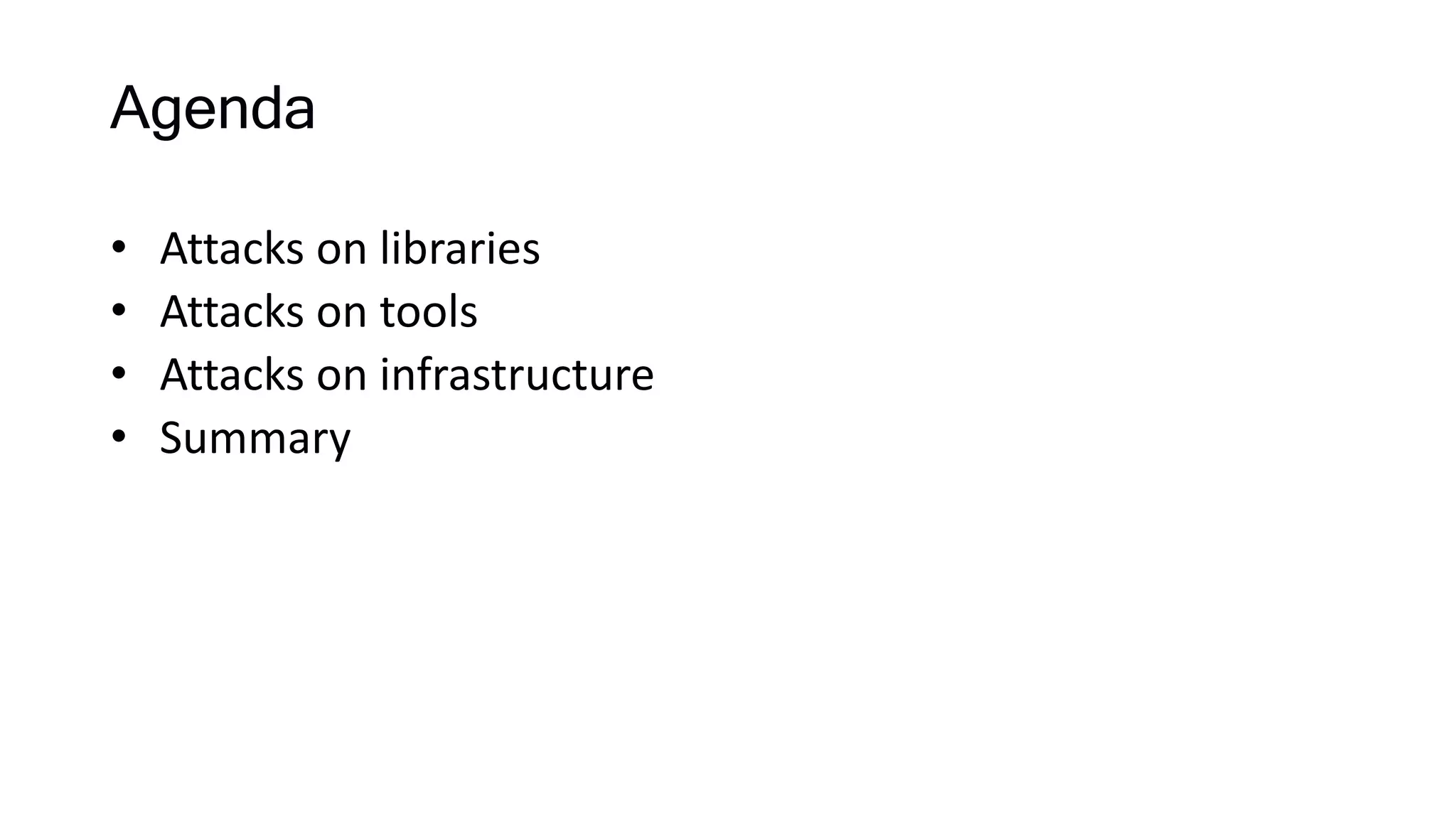 Agenda
• Attacks on libraries
• Attacks on tools
• Attacks on infrastructure
• Summary
 