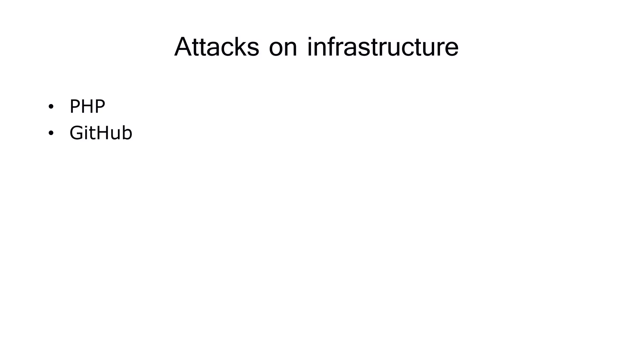 Attacks on infrastructure
• PHP
• GitHub
 