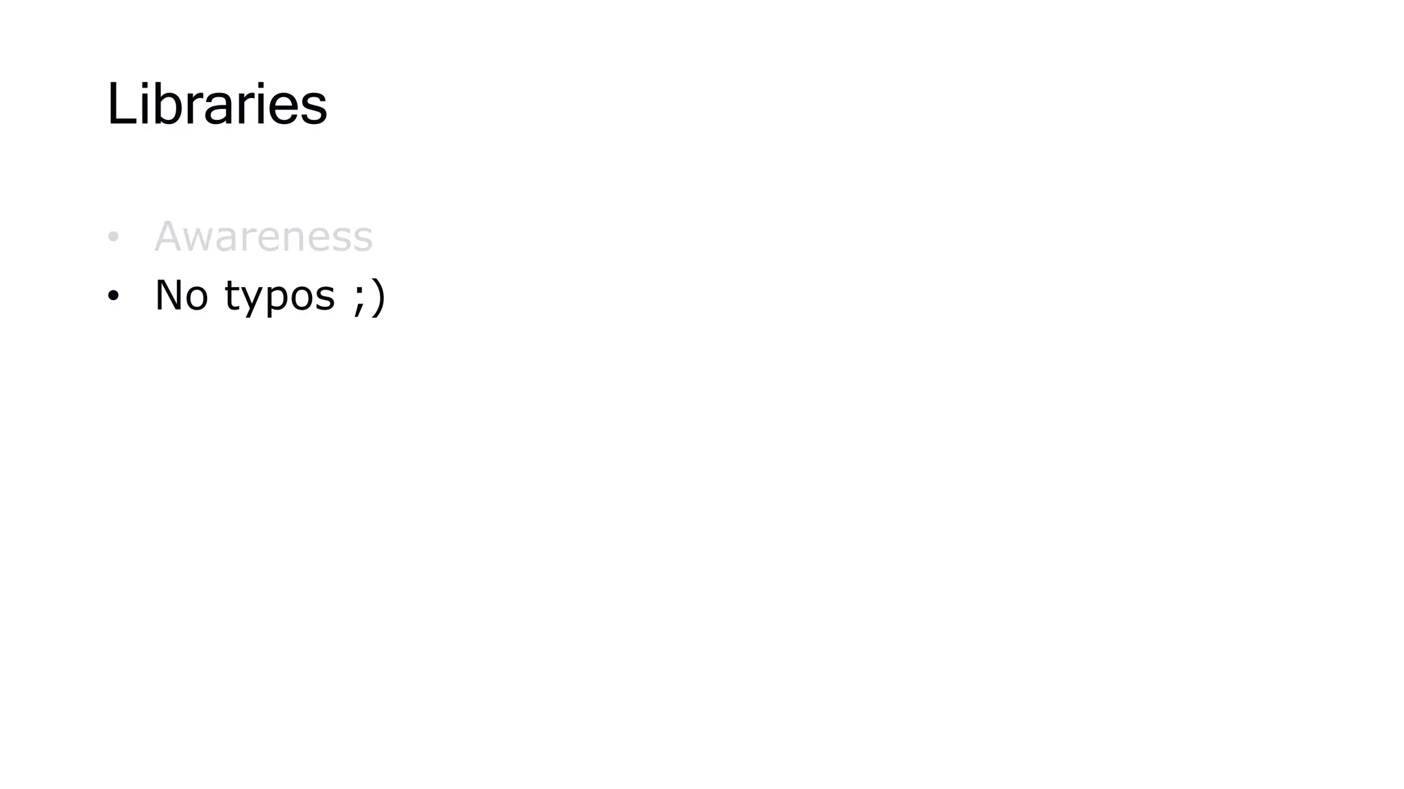 Libraries
• Awareness
• No typos ;)
 