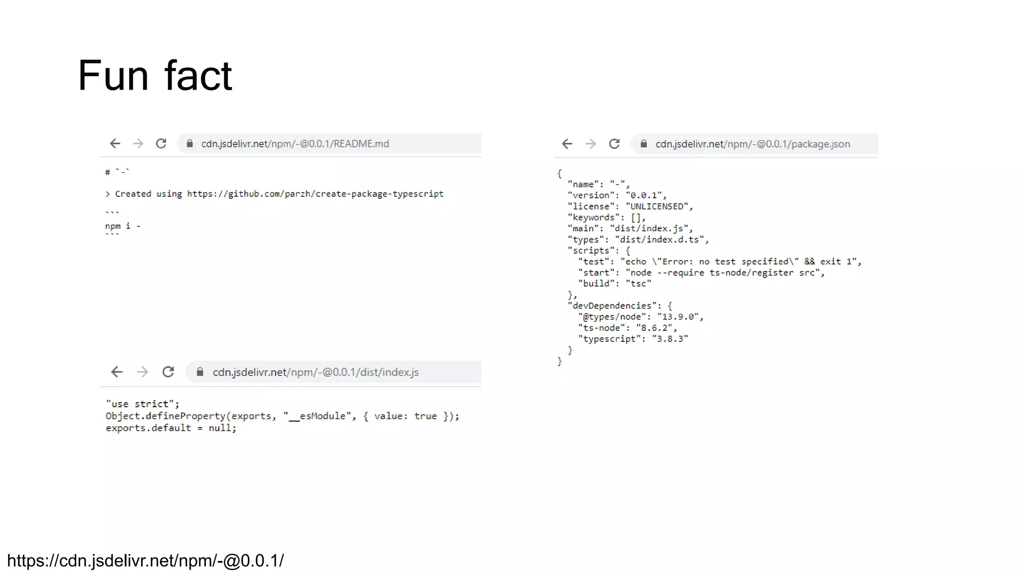 Fun fact
https://cdn.jsdelivr.net/npm/-@0.0.1/
 