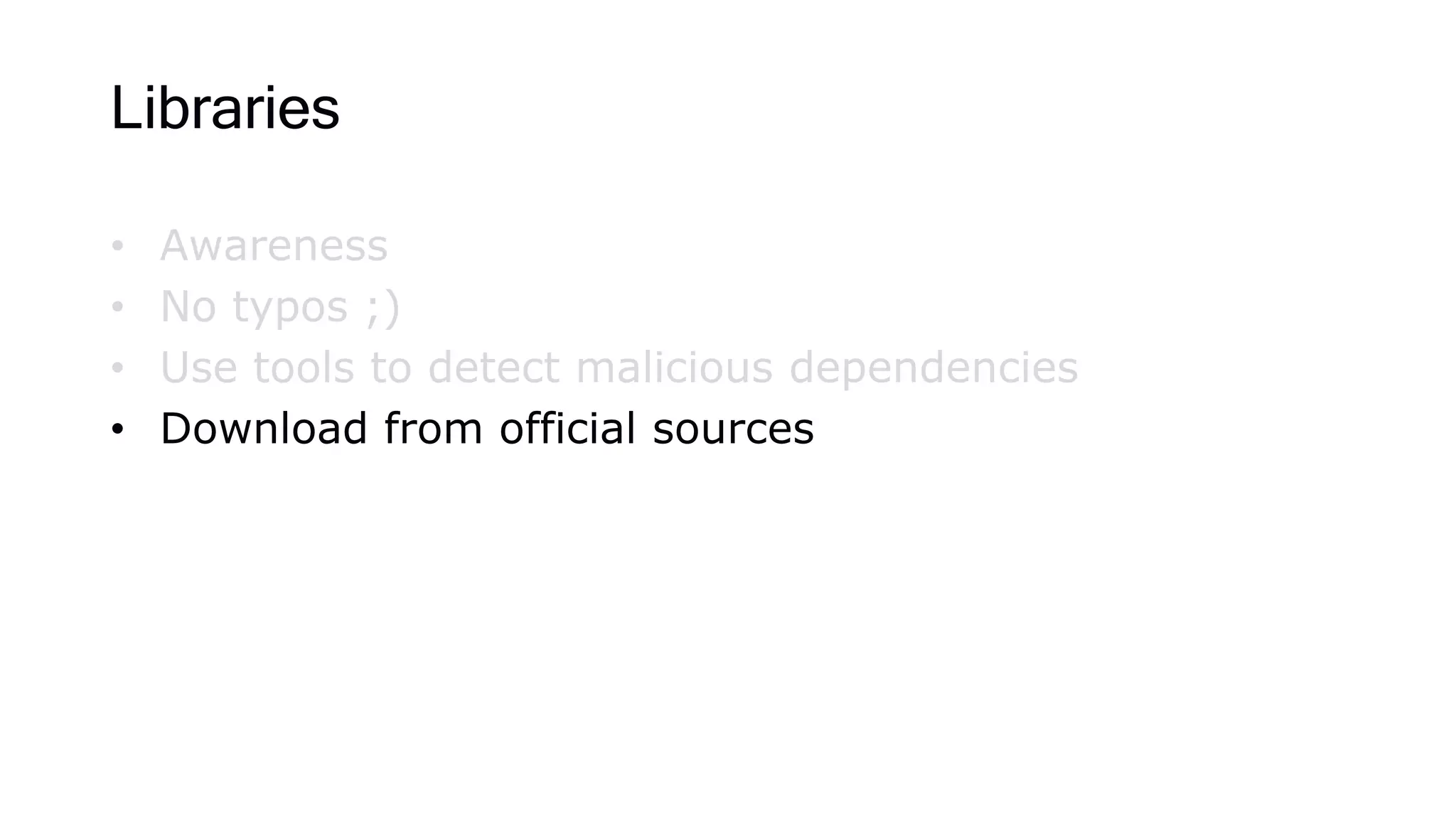 Libraries
• Awareness
• No typos ;)
• Use tools to detect malicious dependencies
• Download from official sources
 