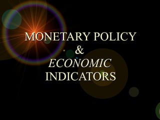 MONETARY POLICY &   ECONOMIC   INDICATORS 