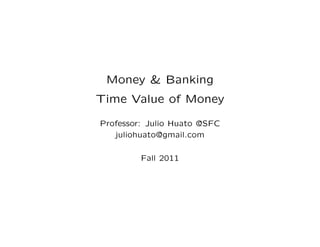 Time Value:
Compounding and Discounting

         Dr. Julio Huato
    SFC - jhuato.sfc@gmail.com

            Fall 2012
 