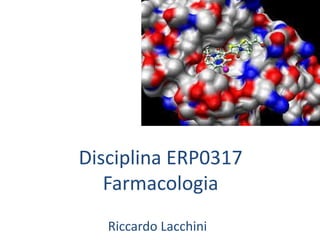 Disciplina ERP0317
Farmacologia
Riccardo Lacchini
 
