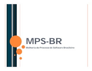 MPS-BR
Melhoria do Processo de Software Brasileiro
 