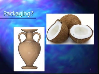 Packaging?
3
 