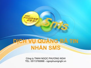 DỊCH VỤ QUẢNG BÁ TIN
      NHẮN SMS
   Công ty TNHH NGỌC PHƯƠNG NGHI
   TEL: 05113760888 - ngocphuongnghi.vn
 